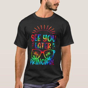 Tie Dye See You Later Principal Last Day Of School T-Shirt