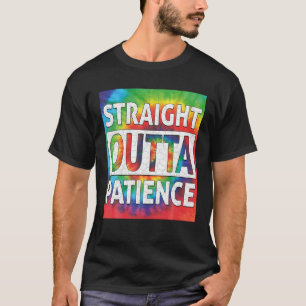 Tie Dye Straight Outta Patience Humor T-Shirt