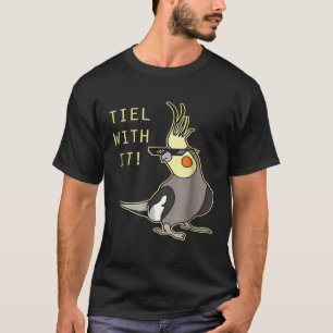 Tiel With It Cockatiel Parrot Bird Lover T-Shirt