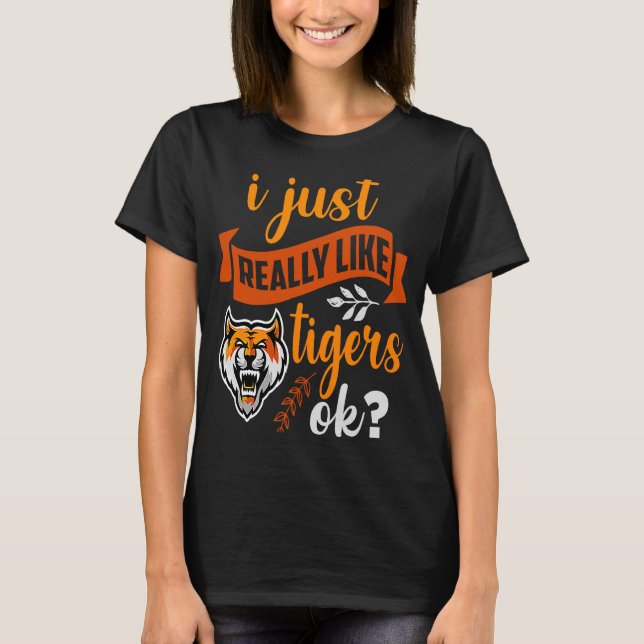 Tiger  I Just Really Like Tigers OK T-Shirt (Front)