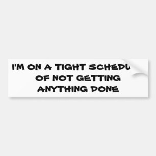 Tight Schedule of Not Getting Anything Done Bumper Sticker