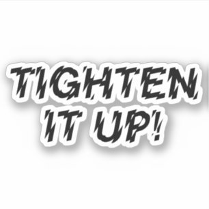 TIGHTEN IT UP!
