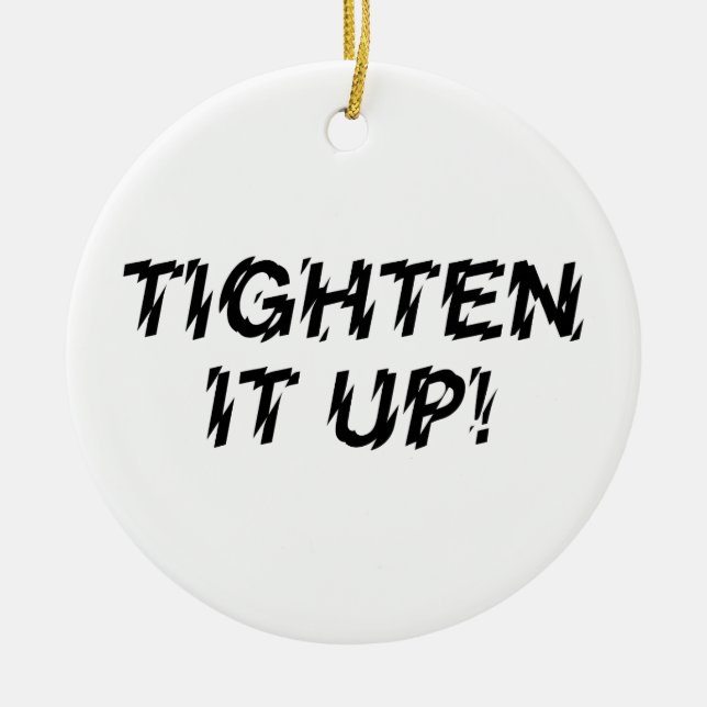 TIGHTEN IT UP! CERAMIC ORNAMENT (Front)