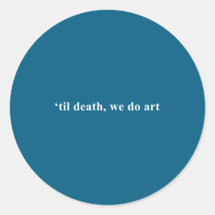 'til Death Artist Sculpture Writer Classic Round Sticker