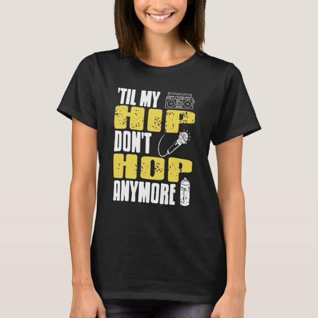 Til My HIP Don't Hop Anymore Awesome Retro HIPHOP  T-Shirt (Front)