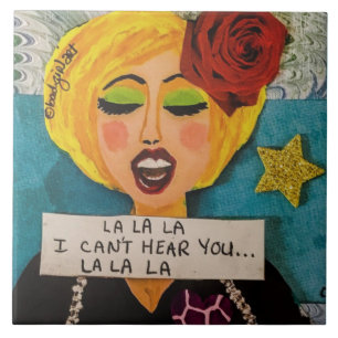TILE- LA LA LA I CANT HEAR YOU LA LA LA CERAMIC TI CERAMIC TILE