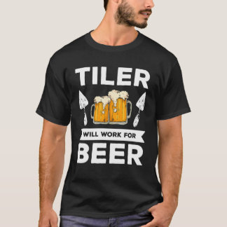 Tiler Will Work For Beer Tiling Tile Tilers T-Shirt
