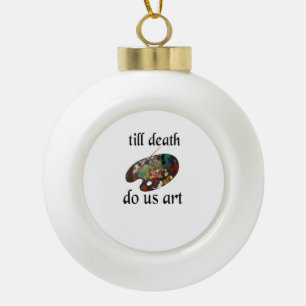 Till Death Do Us Art Funny Creative Design Ceramic Ball Christmas Ornament