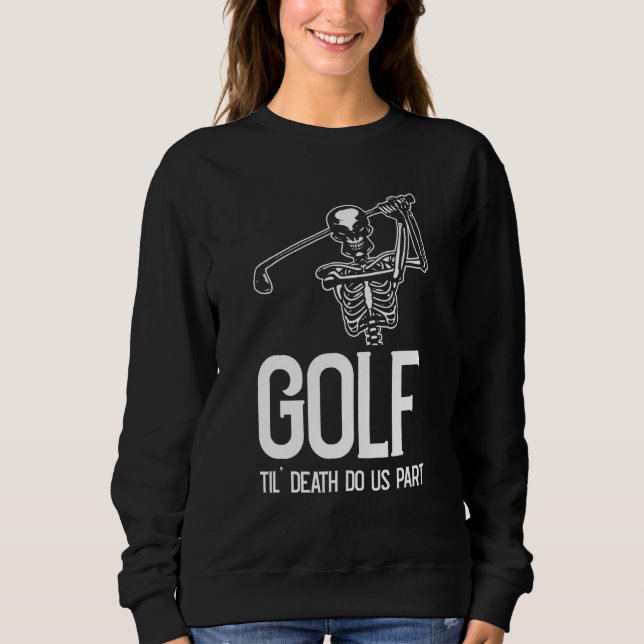 Till Death Do Us Part Golf Skeleton Golfing Sports Sweatshirt (Front)