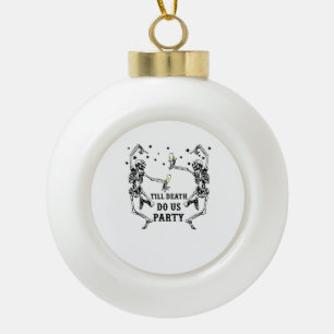 Till Death Do Us Party Skeleton Bridesmaid Theme Ceramic Ball Christmas Ornament