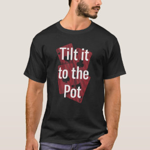 Tilt It To The Pot Poker Casino Poker Player Gambl T-Shirt