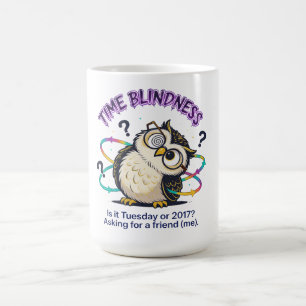 Time Blindness  - Funny Sarcastic Neurodivergent Coffee Mug