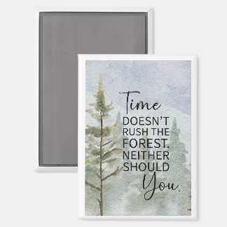 Time Doesn’t Rush the Forest. Neither Should You Magnet