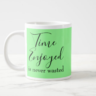 Time Enjoyed is Never Wasted Inspirational Relax Large Coffee Mug