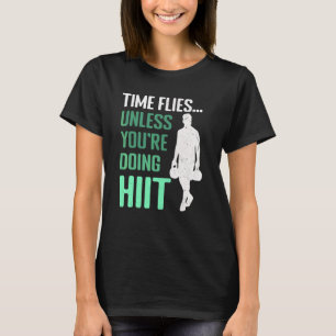 Time Flies Unless You're Doing HIIT Fitness Traini T-Shirt