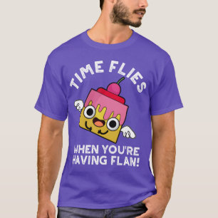 Time Flies When You re Having Flan Food girl T-Shirt