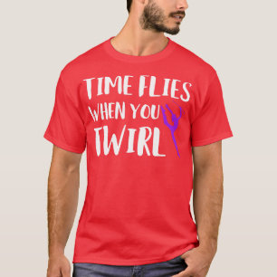 Time Flies When You Twirl Funny Baton Twirling 1 T-Shirt