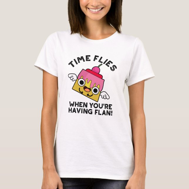 Time Flies When You're Having Flan Food Pun  T-Shirt (Front)