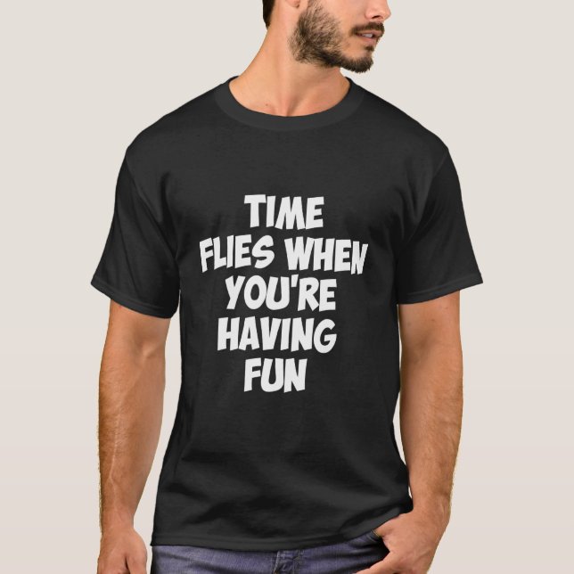 Time Flies When You're Having Fun T-Shirt (Front)