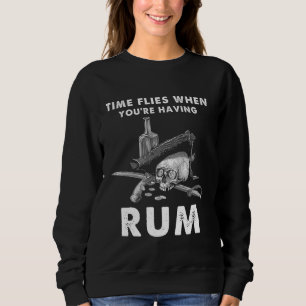 Time Flies When You're Having Rum - Funny Rum Drin Sweatshirt