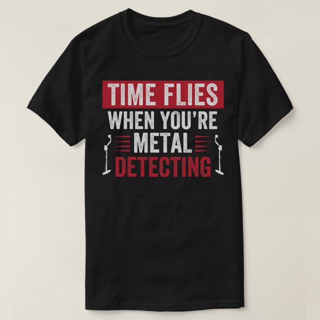 Time Flies When Youre Metal Detecting Funny Metal  T-Shirt (Design Front)