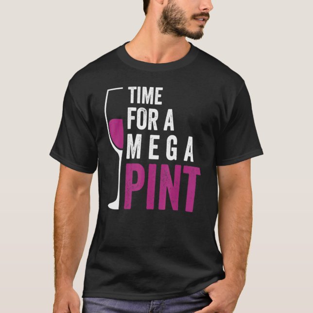 Time For A Mega Pint Wine Glass  Sarcastic Saying T-Shirt (Front)