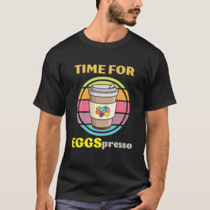 Time For Eggspresso Espresso Lover Eggs Easter Mor T-Shirt