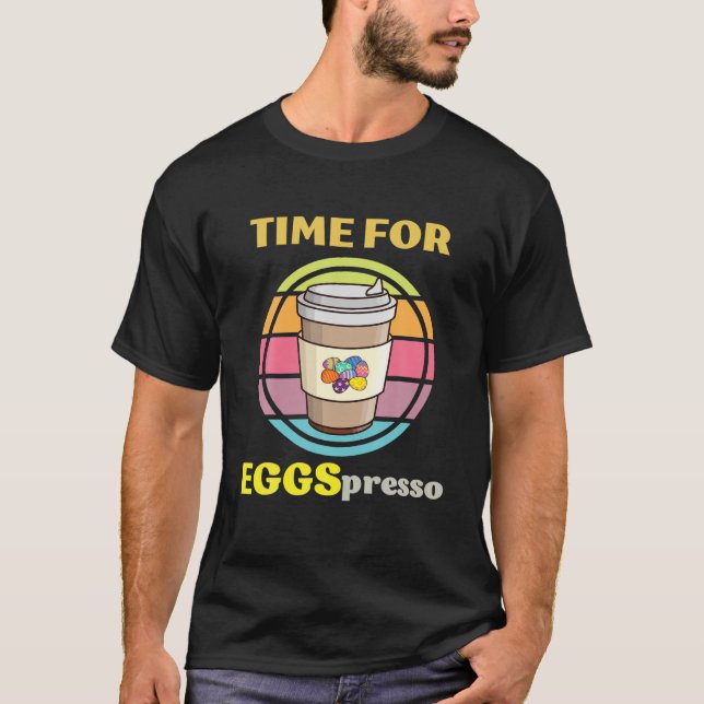 Time For Eggspresso Espresso Lover Eggs Easter Mor T-Shirt (Front)