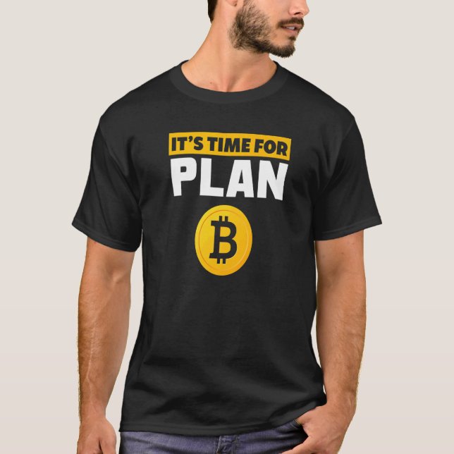 Time For Plan B BTC Crypto Cryptocurrency Bitcoin  T-Shirt (Front)