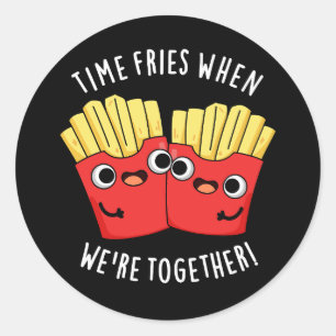 Time Fries When We're Together Food Pun Dark BG Classic Round Sticker