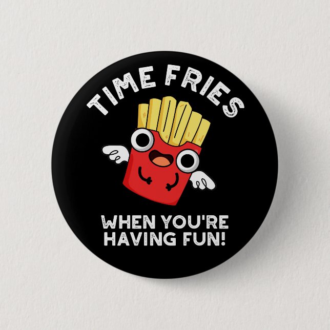 Time Fries When You're Having Fun Food Pun Dark BG 6 Cm Round Badge (Front)