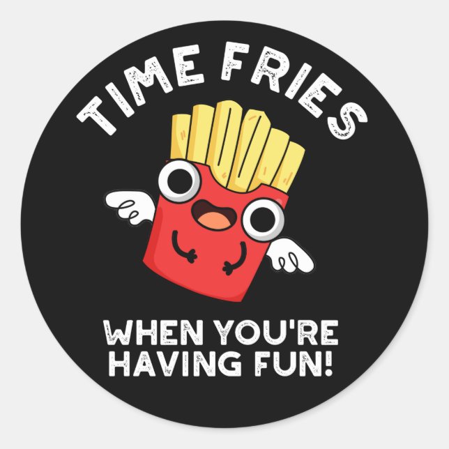 Time Fries When You're Having Fun Food Pun Dark BG Classic Round Sticker (Front)