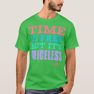 Time Is Free But Itx27s Priceles T-Shirt