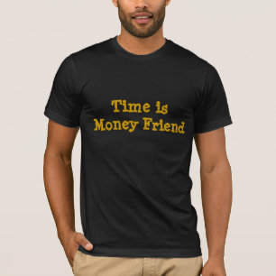 Time is Money Friend T-Shirt