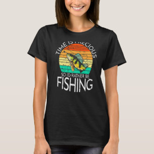 Time Is Precious So Id Rather Be Fishing Hunting F T-Shirt