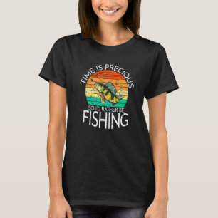 Time Is Precious So Id Rather Be Fishing Hunting F T-Shirt