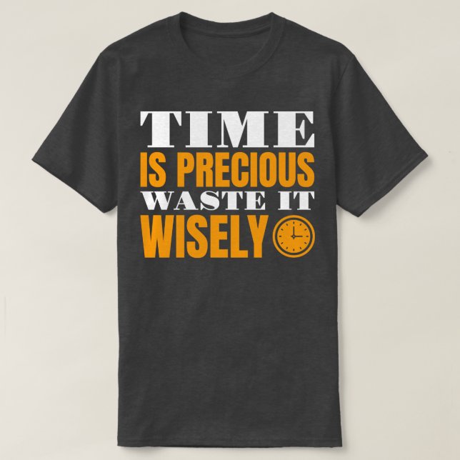 Time Is Precious Waste It Wisely Time Quote T-Shirt (Design Front)
