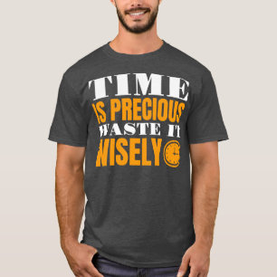 Time Is Precious Waste It Wisely Time Quote T-Shirt
