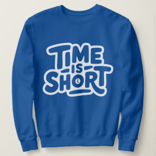 Time is Short Sweatshirt
