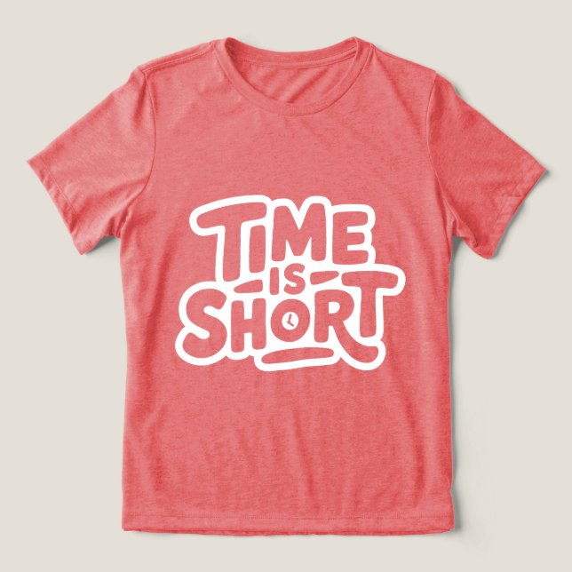 Time is Short Tri-Blend Shirt (Design Front)
