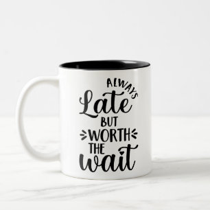 Time management Always Late But Worth the Wait Fun Two-Tone Coffee Mug