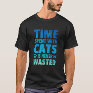 Time Spent With Cats Is Never Wasted Cat Owner Ani T-Shirt