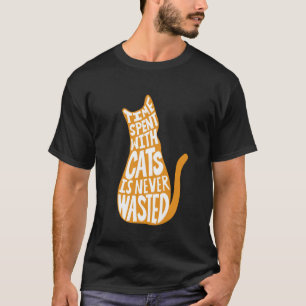Time Spent With Cats Is Never Wasted T-Shirt