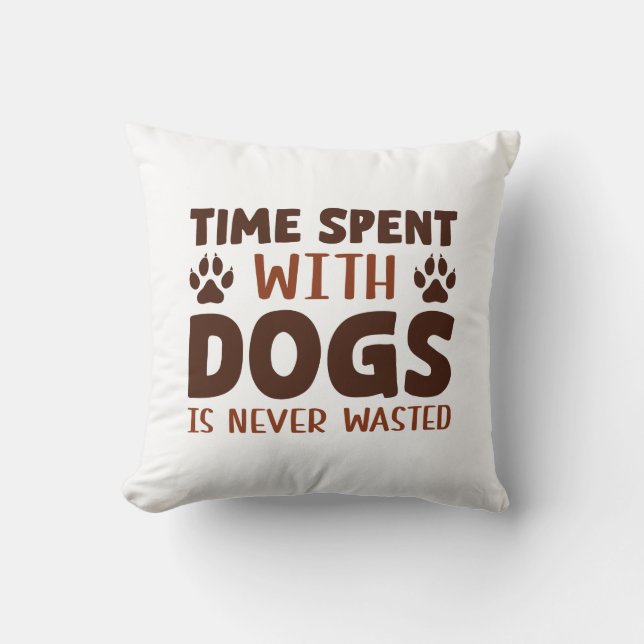 Time Spent With Dogs Is Never Wasted Cushion (Front)