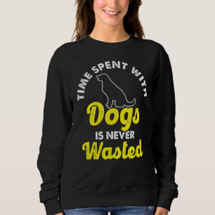 Time Spent With Dogs Never Wasted Dog Owner Animal Sweatshirt