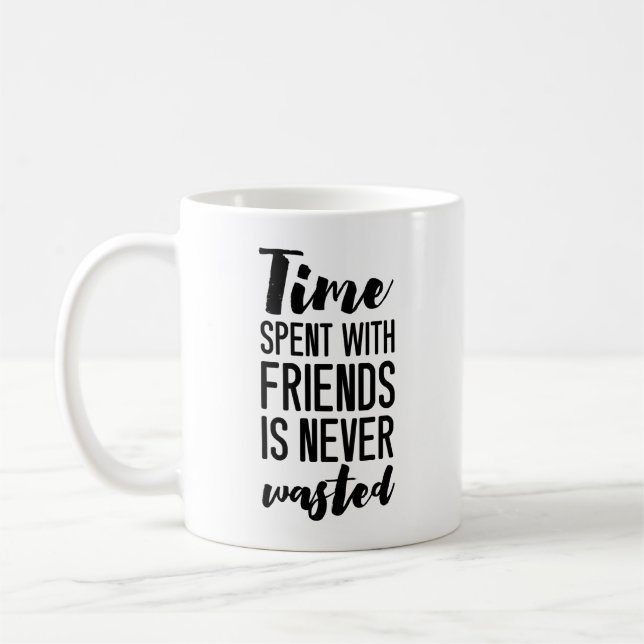 Time Spent With Friends is Never Wasted |  Coffee Mug (Left)