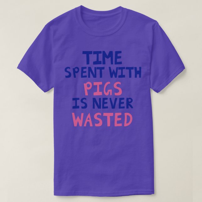 Time Spent With Pigs Is Never Wasted T-Shirt (Design Front)