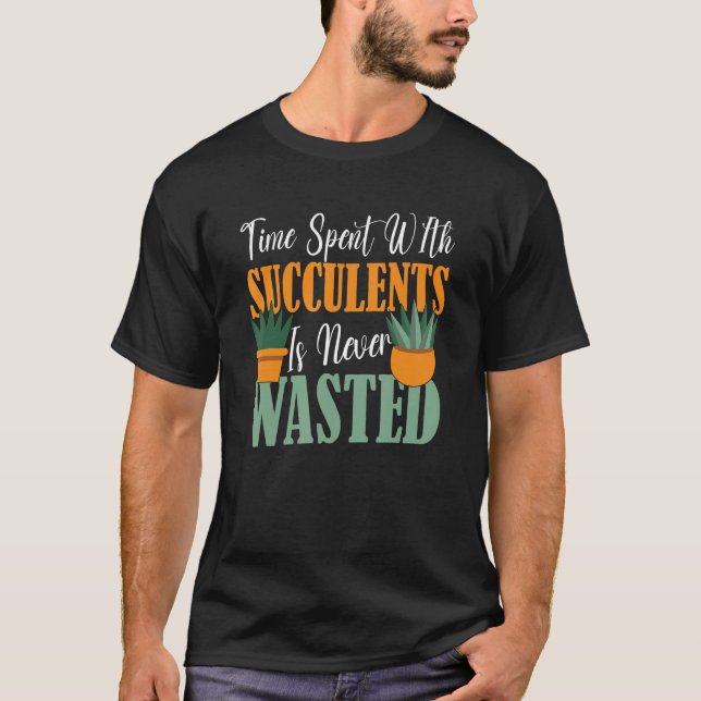 Time Spent With Succulents Is Never Wasted Succule T-Shirt (Front)
