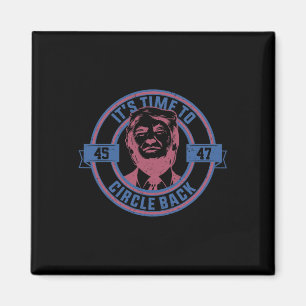 Time To Circle Back 45 - 47 Trump 2024 Election Magnet