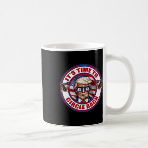 Time To Circle Back Real Good Man President Donald Coffee Mug